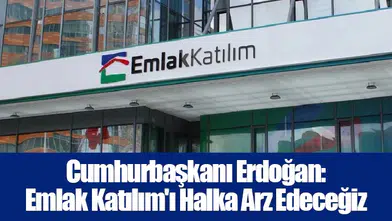 Cumhurbaşkanı Erdoğan: Emlak Katılım'ı Halka Arz Edeceğiz
