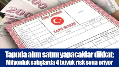 Tapuda alım satım yapacaklar dikkat: Milyonluk satışlarda 4 büyük risk sona eriyor