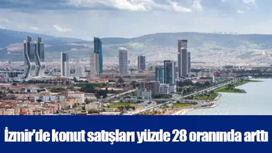 İzmir'de konut satışları yüzde 28 oranında arttı