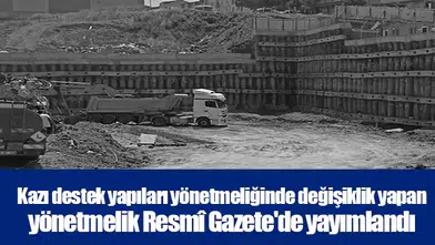 Kazı destek yapıları yönetmeliğinde değişiklik yapan yönetmelik Resmî Gazete'de yayımlandı