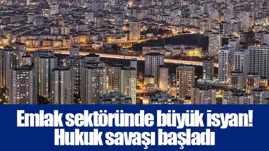 Emlak sektöründe büyük isyan! Hukuk savaşı başladı