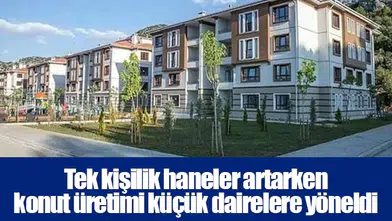 Tek kişilik haneler artarken konut üretimi küçük dairelere yöneldi