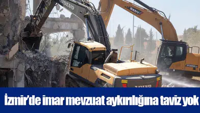 İzmir’de imar mevzuat aykırılığına taviz yok