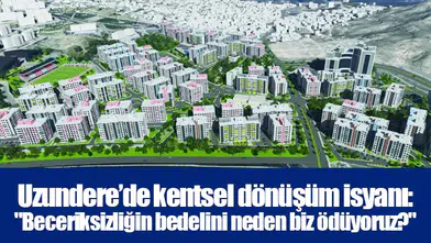 Uzundere’de kentsel dönüşüm isyanı: "Beceriksizliğin bedelini neden biz ödüyoruz?"