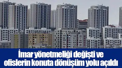 İmar yönetmeliği değişti ve ofislerin konuta dönüşüm yolu açıldı