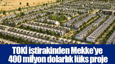 TOKİ iştirakinden Mekke'ye 400 milyon dolarlık lüks proje