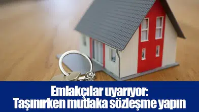 Emlakçılar uyarıyor: Taşınırken mutlaka sözleşme yapın