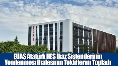 EÜAŞ atatürk hes ikaz sistemleri ihalesi teklifleri alındı