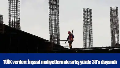 TÜİK verileri: İnşaat maliyetlerinde artış yüzde 30'a dayandı