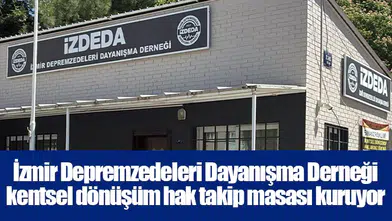 İzmir Depremzedeleri Dayanışma Derneği kentsel dönüşüm hak takip masası kuruyor