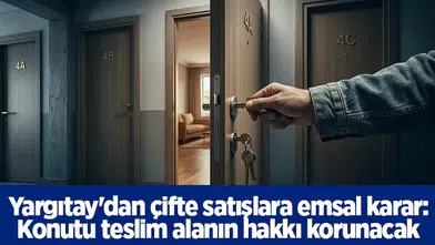 Yargıtay'dan çifte satışlara emsal karar: Konutu teslim alanın hakkı korunacak