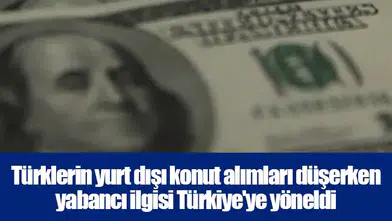 Türklerin yurt dışı konut alımları düşerken yabancı ilgisi Türkiye'ye yöneldi