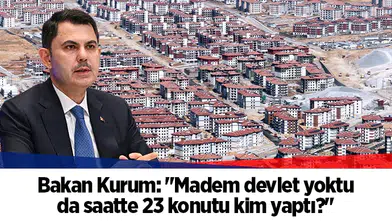 Bakan Kurum: "Madem devlet yoktu da saatte 23 konutu kim yaptı?"