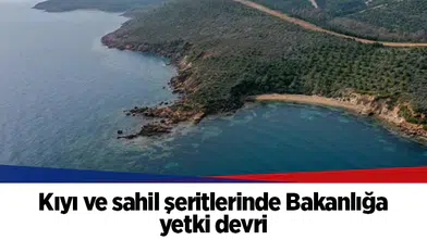 Kıyı ve sahil şeritlerinde Bakanlığa yetki devri
