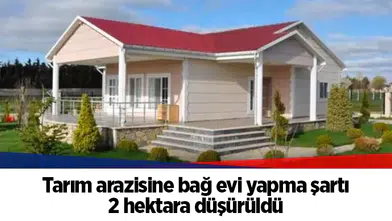 Tarım arazisine bağ evi yapma şartı 2 hektara düşürüldü