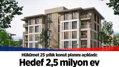 Hükümet 25 yıllık konut planını açıkladı: Hedef 2,5 milyon ev