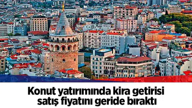 Konut yatırımında kira getirisi satış fiyatını geride bıraktı