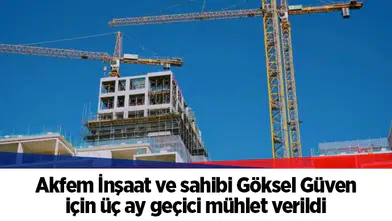 Akfem İnşaat ve sahibi Göksel Güven için üç ay geçici mühlet verildi