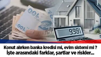 Konut alırken banka kredisi mi, evim sistemi mi ? İşte arasındaki farklar, şartlar ve riskler...
