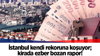İstanbul kendi rekoruna koşuyor; kirada ezber bozan rapor!
