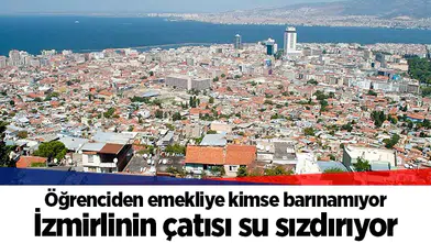 Öğrenciden emekliye kimse barınamıyor... İzmirlinin çatısı su sızdırıyor