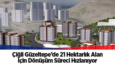 Çiğli Güzeltepe’deki 21 hektarlık dönüşüm alanı için imar planları mecliste