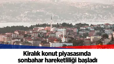 Kiralık konut piyasasında sonbahar hareketliliği başladı
