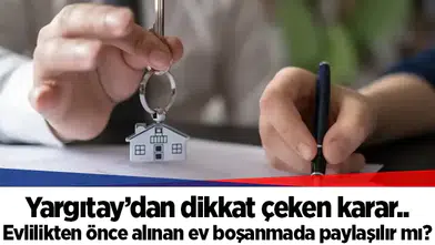 Yargıtay’dan dikkat çeken karar.. Evlilikten önce alınan ev boşanmada paylaşılır mı?