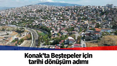 Konak’ta Beştepeler için tarihi dönüşüm adımı