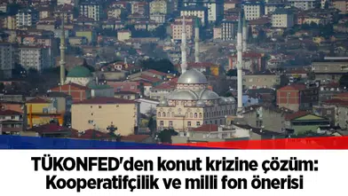 TÜKONFED'den konut krizine çözüm: Kooperatifçilik ve milli fon önerisi