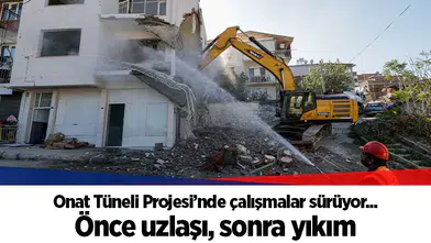 Onat Tüneli Projesi’nde çalışmalar sürüyor...  Önce uzlaşı, sonra yıkım
