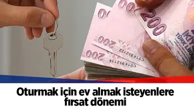 Oturmak için ev almak isteyenlere fırsat dönemi