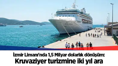İzmir Limanı'nda 1,5 Milyar dolarlık dönüşüm: Kruvaziyer turizmine iki yıl ara