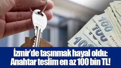 İzmir’de taşınmak hayal oldu: Anahtar teslim en az 100 bin TL!