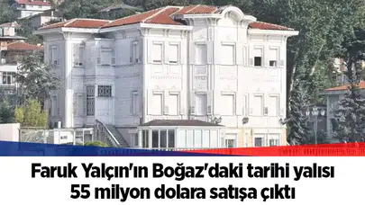 Faruk Yalçın'ın Boğaz'daki tarihi yalısı 55 milyon dolara satışa çıktı