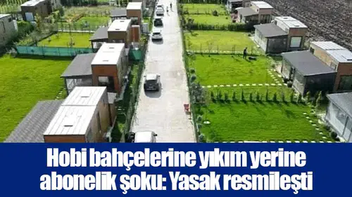 Hobi bahçelerine yıkım yerine abonelik şoku: Yasak resmileşti