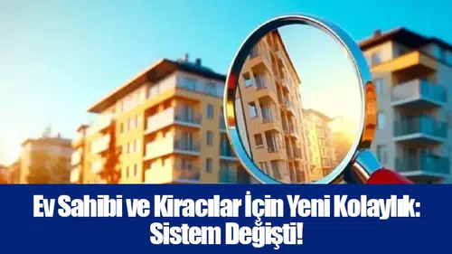 Ev Sahibi ve Kiracılar İçin Yeni Kolaylık: Sistem Değişti!