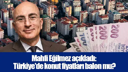Mahfi Eğilmez açıkladı: Türkiye'de konut fiyatları balon mu?