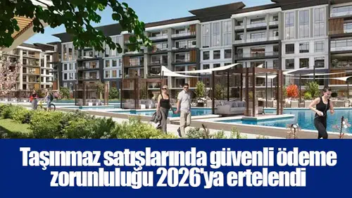 Taşınmaz satışlarında güvenli ödeme zorunluluğu 2026'ya ertelendi