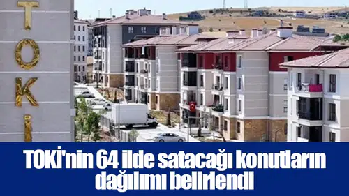 TOKİ'nin 64 ilde satacağı konutların dağılımı belirlendi