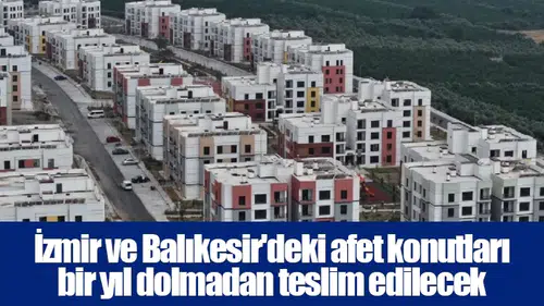 İzmir ve Balıkesir'deki afet konutları bir yıl dolmadan teslim edilecek