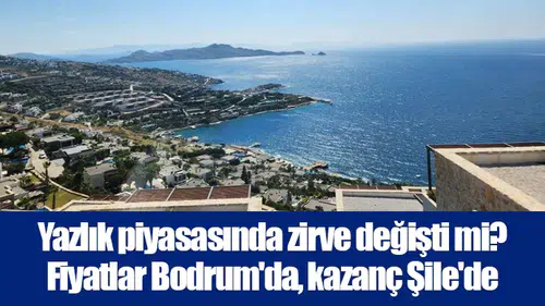 Yazlık piyasasında zirve değişti mi? Fiyatlar Bodrum'da, kazanç Şile'de
