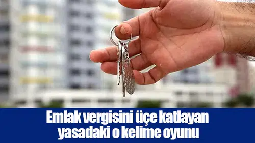Emlak vergisini üçe katlayan yasadaki o kelime oyunu