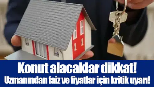 Konut alacaklar dikkat! Uzmanından faiz ve fiyatlar için kritik uyarı!