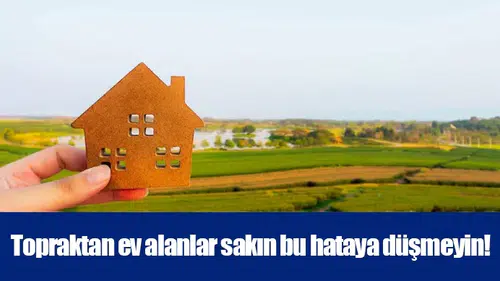 Topraktan ev alanlar sakın bu hataya düşmeyin!