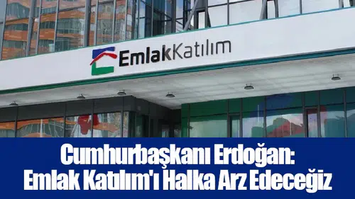 Cumhurbaşkanı Erdoğan: Emlak Katılım'ı Halka Arz Edeceğiz