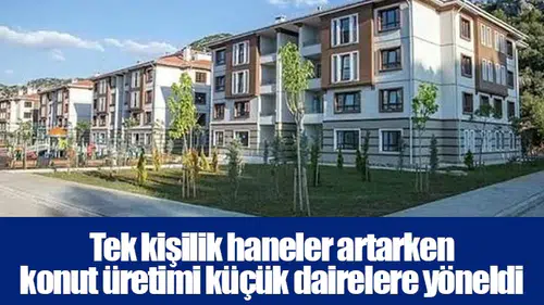 Tek kişilik haneler artarken konut üretimi küçük dairelere yöneldi