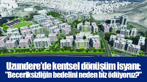 Uzundere’de kentsel dönüşüm isyanı: "Beceriksizliğin bedelini neden biz ödüyoruz?"