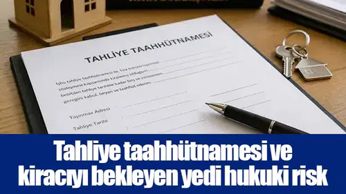 Tahliye taahhütnamesi ve kiracıyı bekleyen yedi hukuki risk