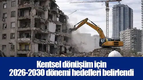 Kentsel dönüşüm için 2026-2030 dönemi hedefleri belirlendi